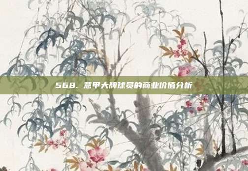 568. 意甲大牌球员的商业价值分析