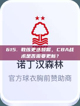 615. 教练更迭频繁，CBA战术是否需要更新？