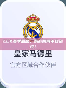 LCK赛季回顾，精彩瞬间不容错过！