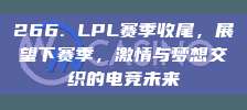 266. LPL赛季收尾，展望下赛季，激情与梦想交织的电竞未来