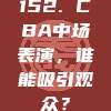 152. CBA中场表演，谁能吸引观众？