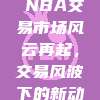 387. 🔄 NBA交易市场风云再起，交易风波下的新动态解析