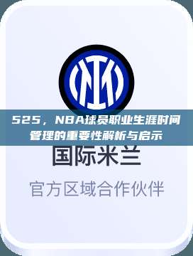 525，NBA球员职业生涯时间管理的重要性解析与启示