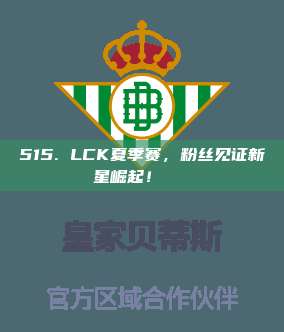 515. LCK夏季赛，粉丝见证新星崛起！🌟