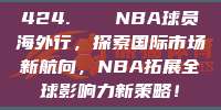 424. ✈️ NBA球员海外行，探索国际市场新航向，NBA拓展全球影响力新策略！