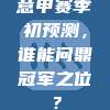 意甲赛季初预测，谁能问鼎冠军之位？