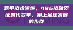 意甲战术演进，496战靴见证时代变革，跟上足球发展的步伐