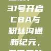 球迷互动平台全新启航，631号开启CBA与粉丝沟通新纪元，无间互动共筑篮球盛宴！