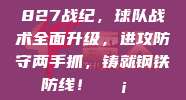 827战纪，球队战术全面升级，进攻防守两手抓，铸就钢铁防线！🛡️⚔️