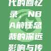 Stern时代的回忆录，NBA前任总裁的深远影响与传奇岁月