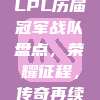 LPL历届冠军战队盘点，荣耀征程，传奇再续