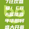 🥳 97狂欢盛宴！CBA篮球嘉年华即将盛大开幕！