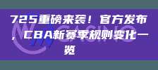 725重磅来袭！官方发布，CBA新赛季规则变化一览🏅