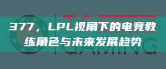 377，LPL视角下的电竞教练角色与未来发展趋势