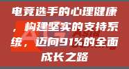 电竞选手的心理健康，构建坚实的支持系统，迈向91%的全面成长之路